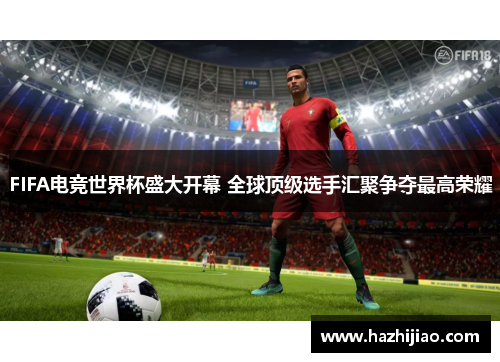 FIFA电竞世界杯盛大开幕 全球顶级选手汇聚争夺最高荣耀