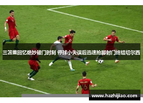 三笘薰回忆绝妙破门时刻 停球小失误后迅速抢脚射门终结切尔西