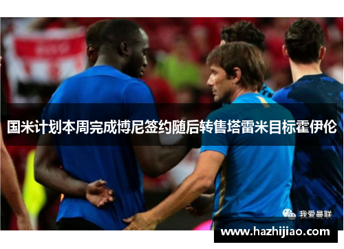 国米计划本周完成博尼签约随后转售塔雷米目标霍伊伦
