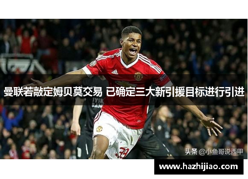 曼联若敲定姆贝莫交易 已确定三大新引援目标进行引进