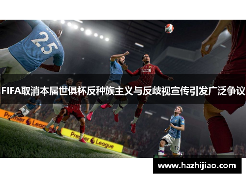 FIFA取消本届世俱杯反种族主义与反歧视宣传引发广泛争议